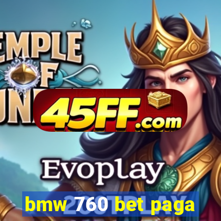 bmw 760 bet paga